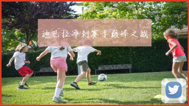 迪巴拉冲刺赛季巅峰之战