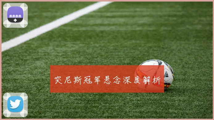 突尼斯冠军悬念深度解析