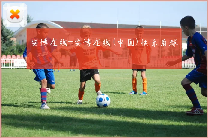 安博在线-安博在线(中国)快乐看球