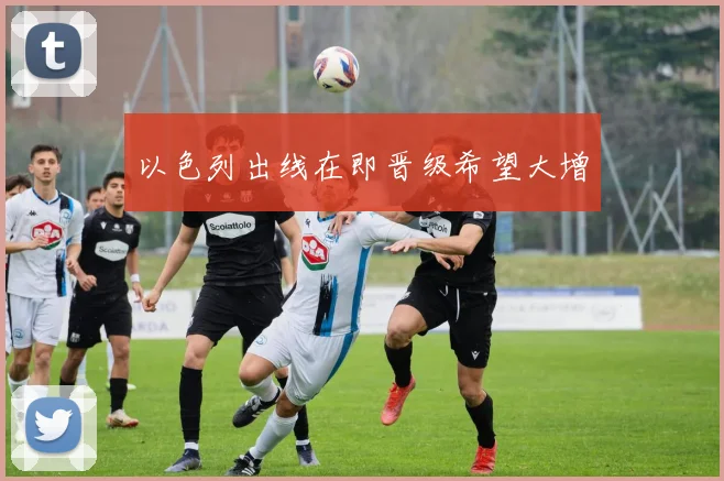 以色列出线在即晋级希望大增