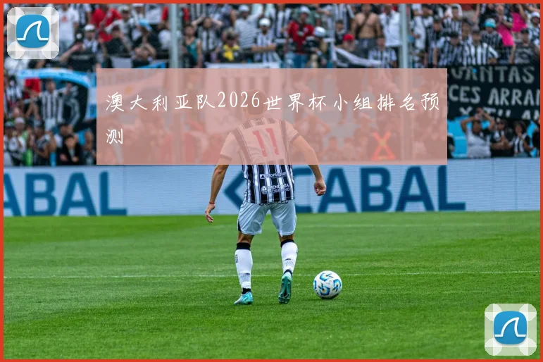 澳大利亚队2026世界杯小组排名预测