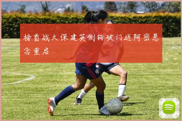 榜首战久保建英倒钩破门迈阿密悬念重启