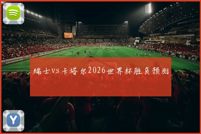 瑞士vs卡塔尔2026世界杯胜负预测