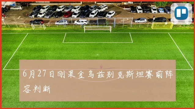 6月27日刚果金乌兹别克斯坦赛前阵容判断