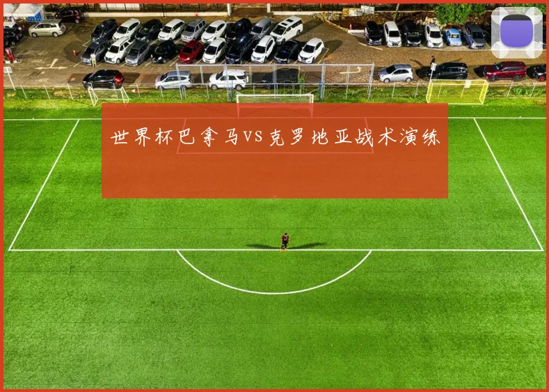 世界杯巴拿马vs克罗地亚战术演练