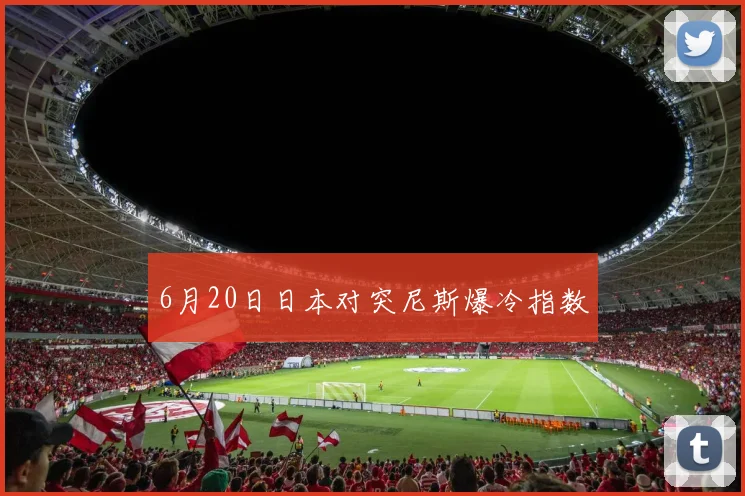 6月20日日本对突尼斯爆冷指数