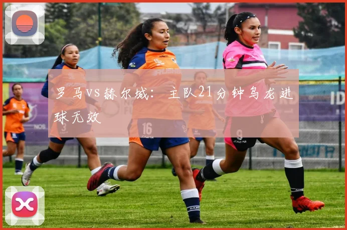 罗马vs赫尔城：主队21分钟乌龙进球无效