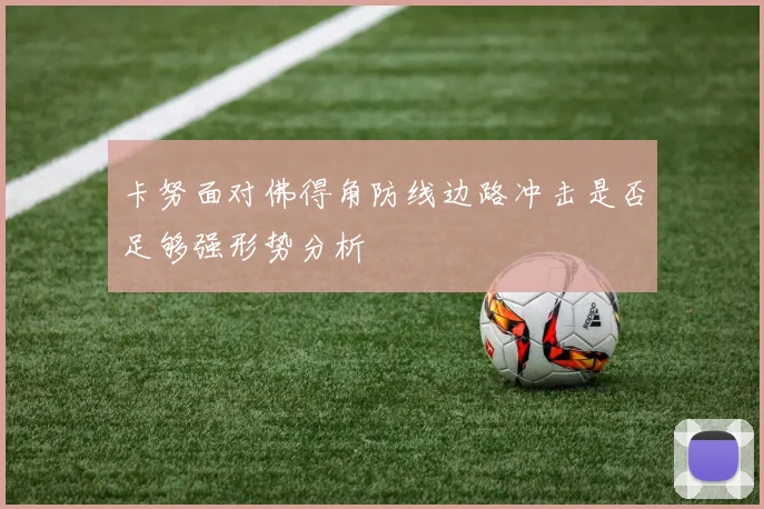 卡努面对佛得角防线边路冲击是否足够强形势分析